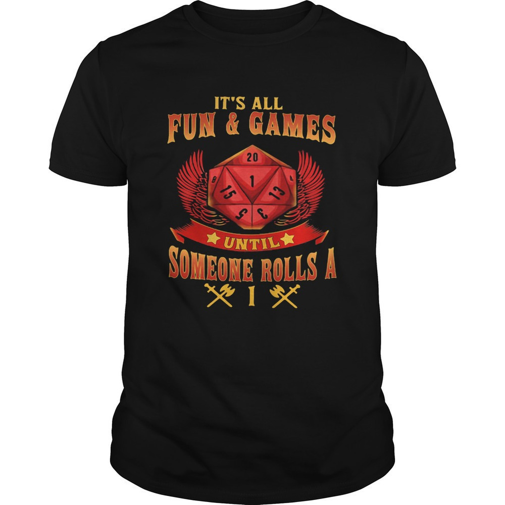 Its All Fun And Games Until Someone Rolls A 1 Shirt